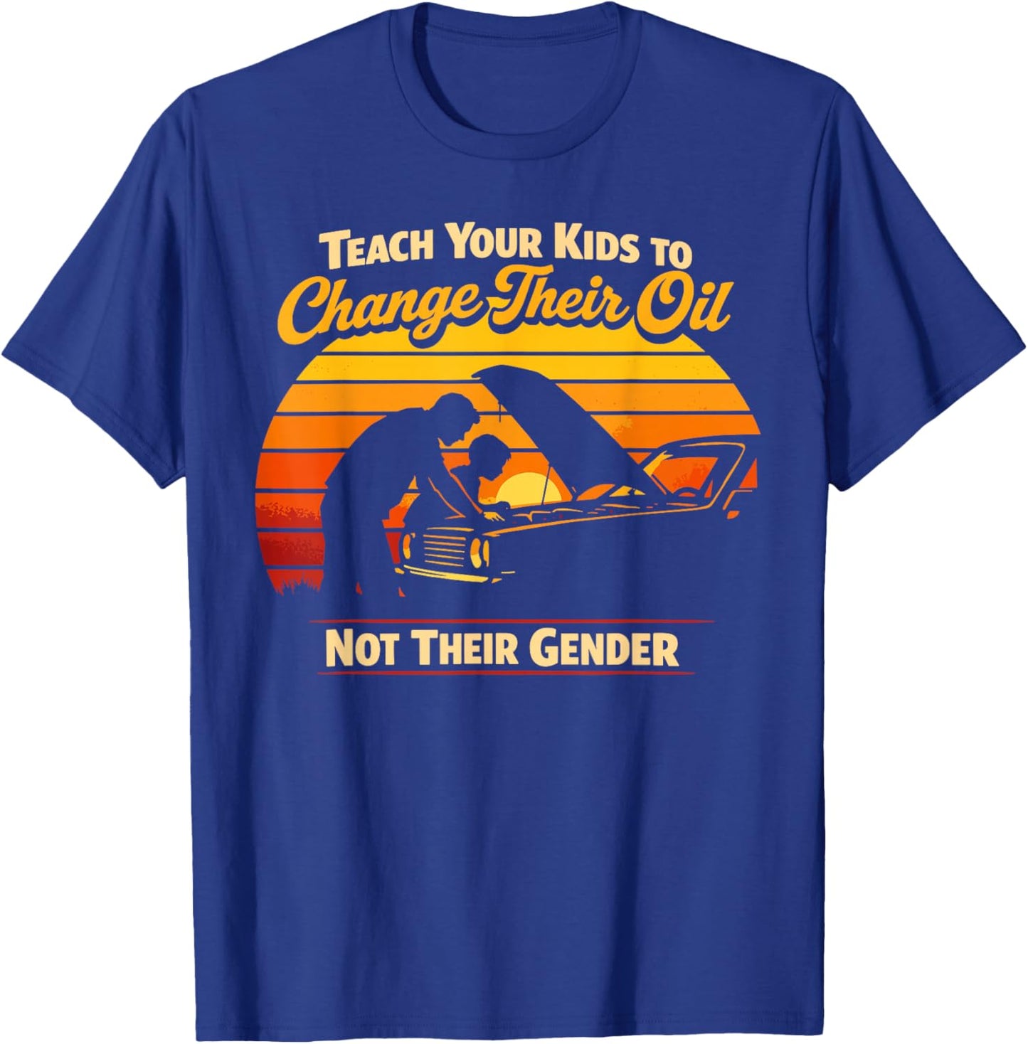 Teach Your Kids to Change Oil Not Gender Father's Day T-Shirt - T-Shirt | Royal