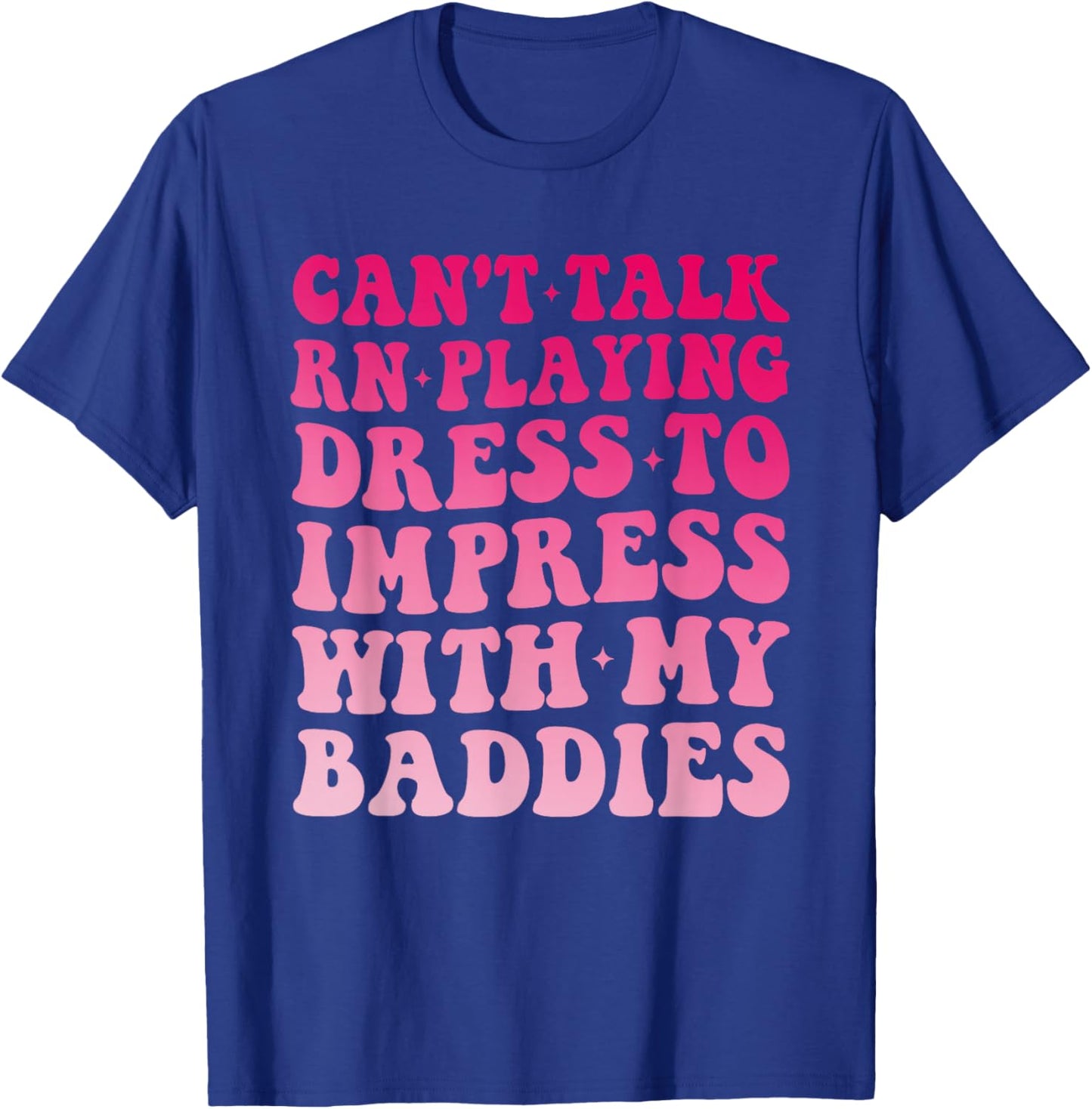 Can't Talk RN Playing Dress to Impress with My Baddies Girls T-Shirt - T-Shirt | Royal
