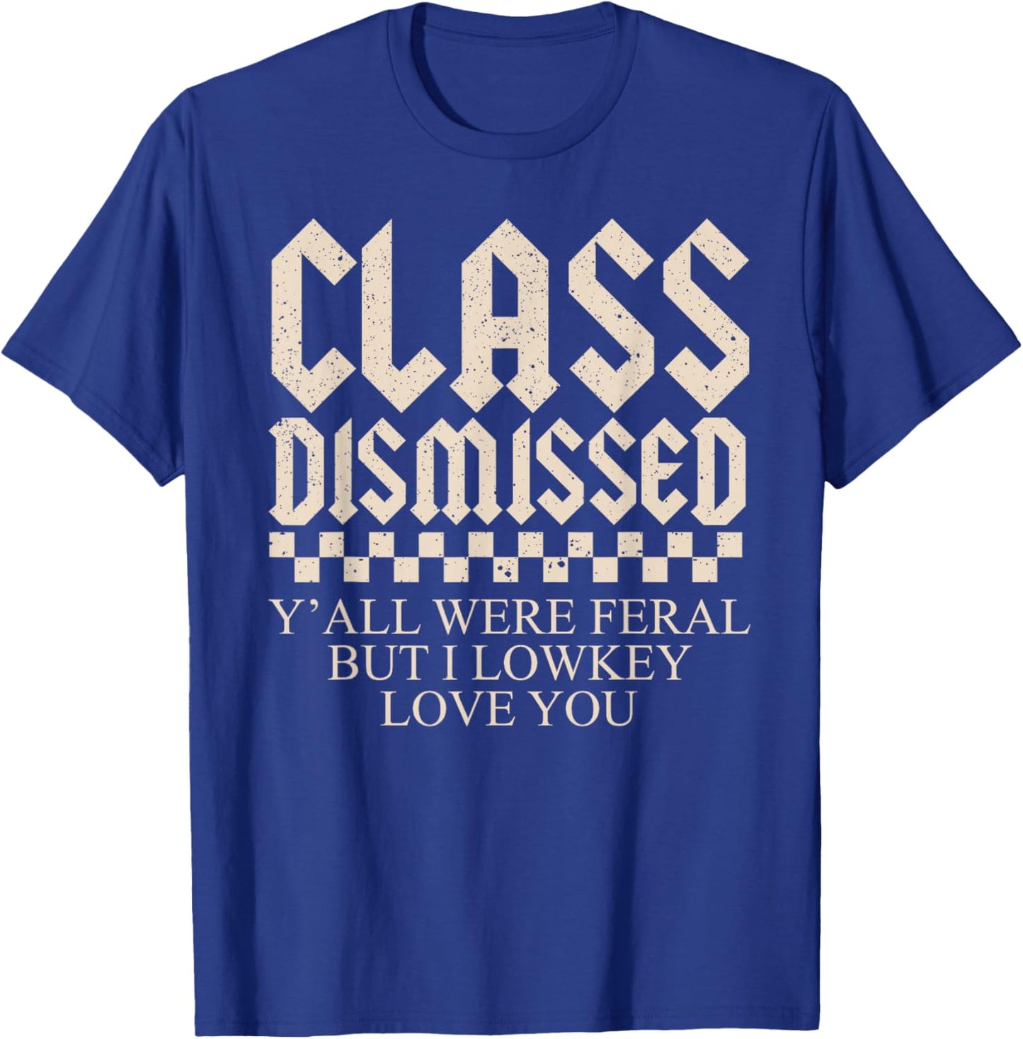 Class Dismissed Funny Teacher Quote Yall were Feral T-Shirt - T-Shirt | Royal