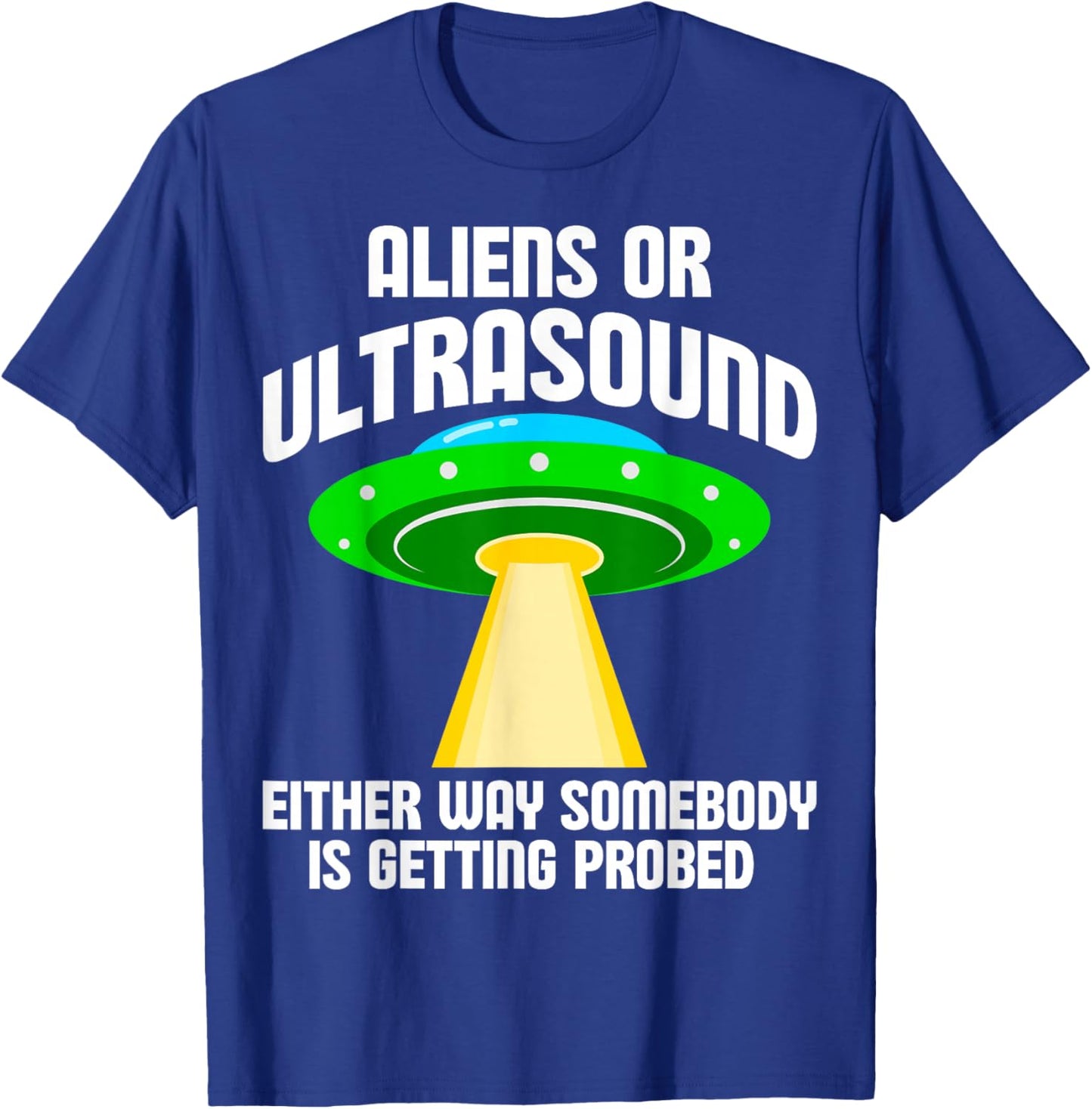 Aliens or Ultrasound Either Way Somebody is Getting Probed T-Shirt - T-Shirt | Royal