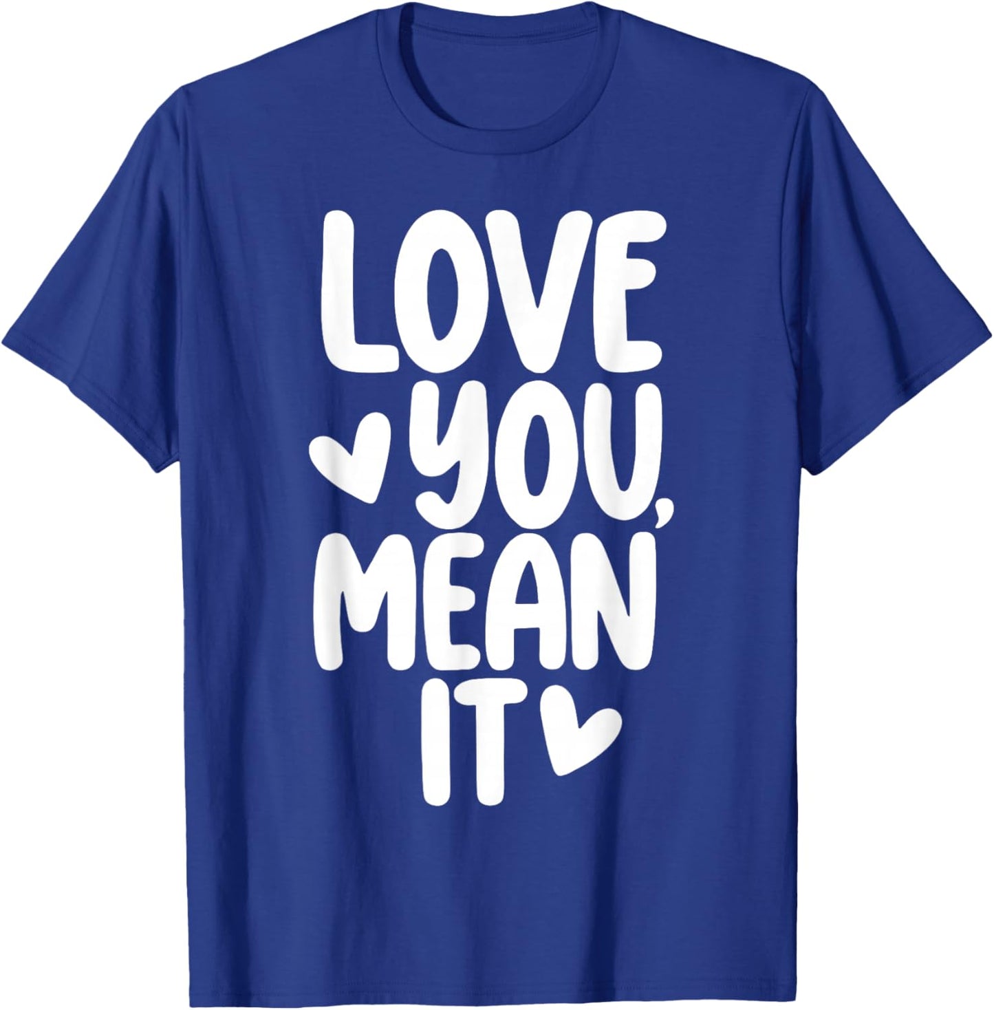 Love You Mean It T-Shirt - T-Shirt | Royal