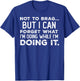 Not to Brag But I Can Forget What I'm Doing While I'm Doing T-Shirt - T-Shirt | Royal