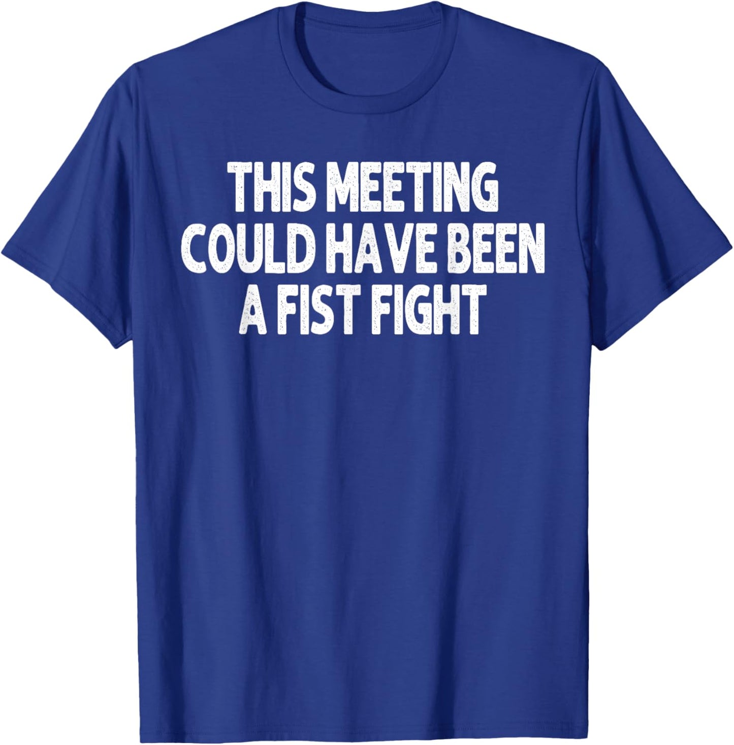 This Meeting Could Have Been a Fist Fight Work Humor Funny T-Shirt - T-Shirt | Royal
