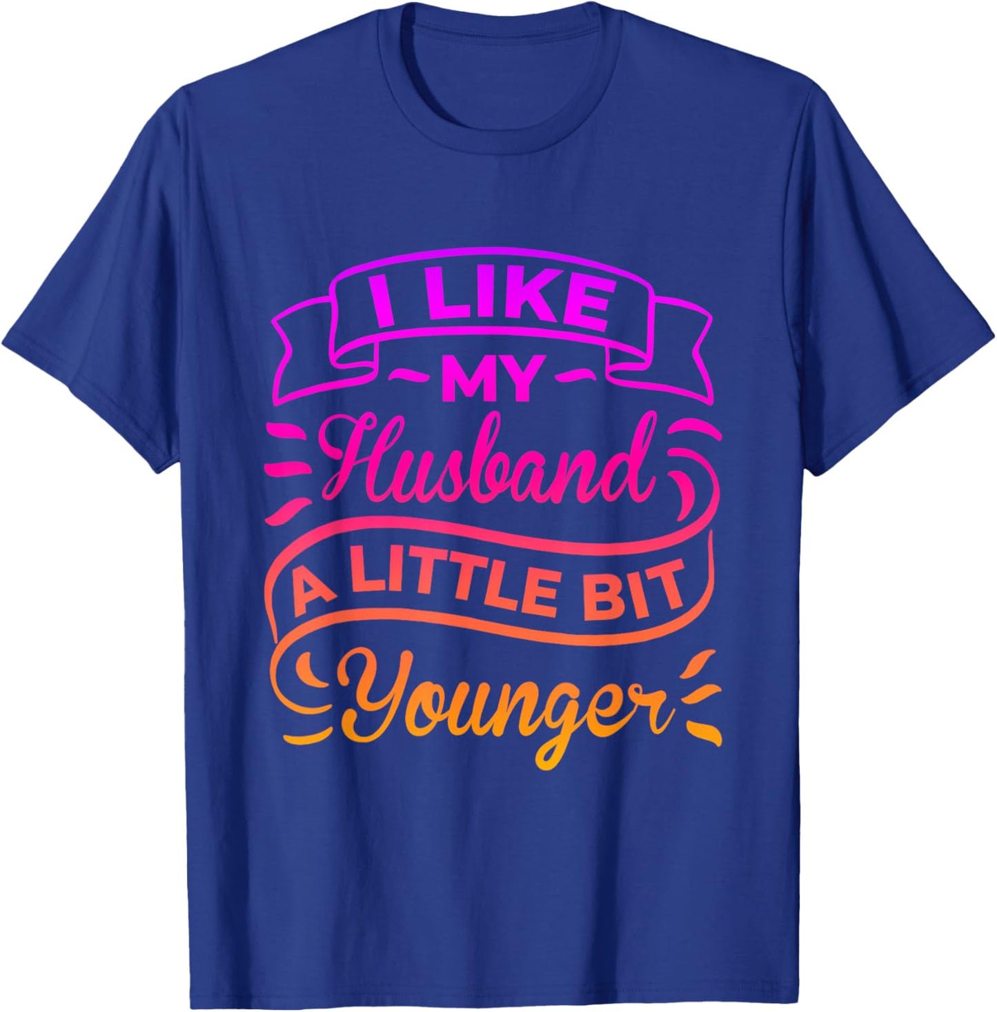 I Like My Husband a Little bit Younger Wife Age Gap Spouse T-Shirt - T-Shirt | Royal