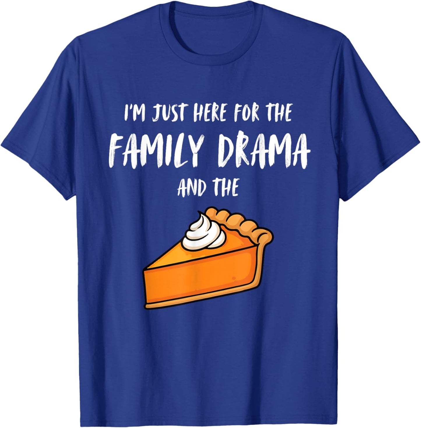 I'm Just Here for The Family Drama and The Pie Thanksgiving T-Shirt - T-Shirt | Royal