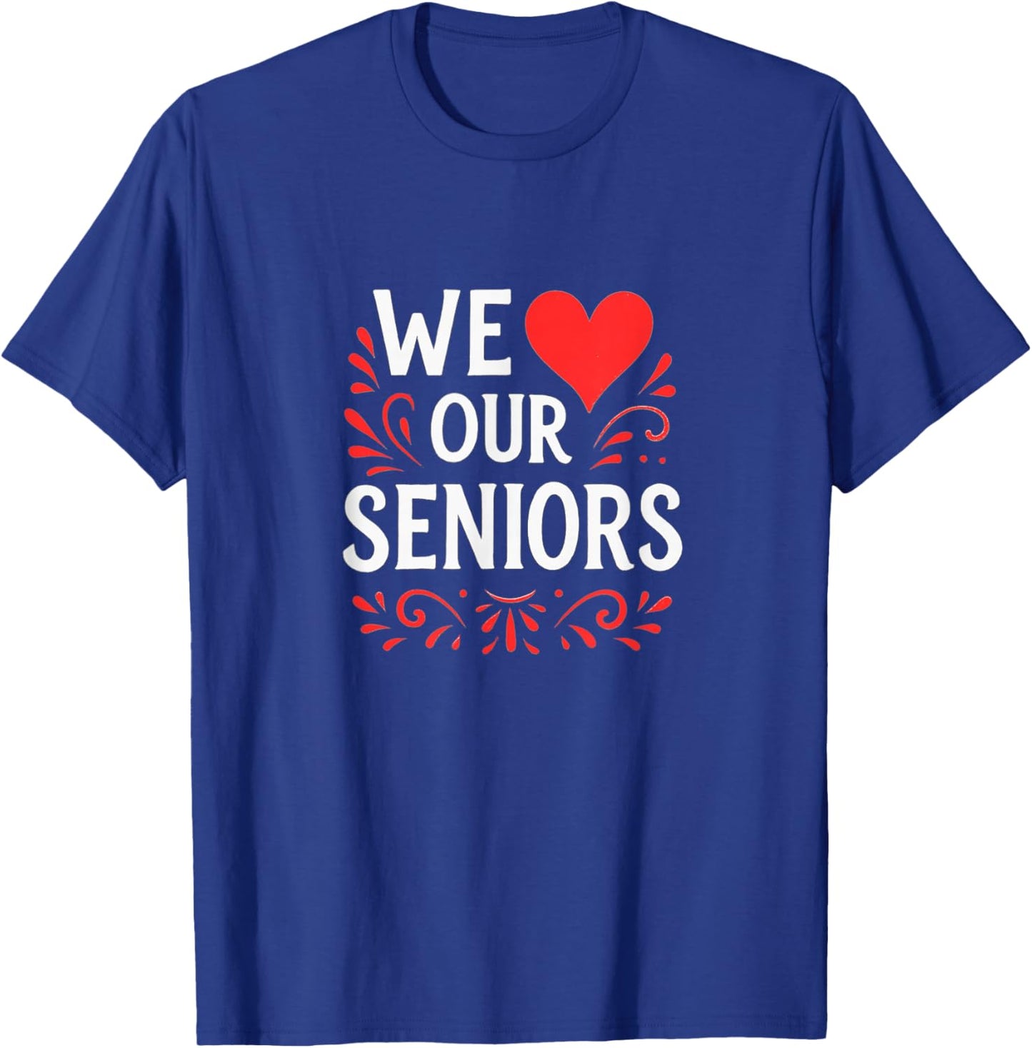 We Love Our Seniors T-Shirt - T-Shirt | Royal