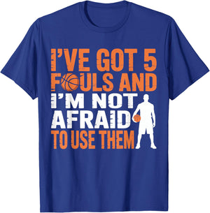 I've Got 5 Fouls and I'm Not Afraid to Use Them Basketball T-Shirt - T-Shirt | Royal