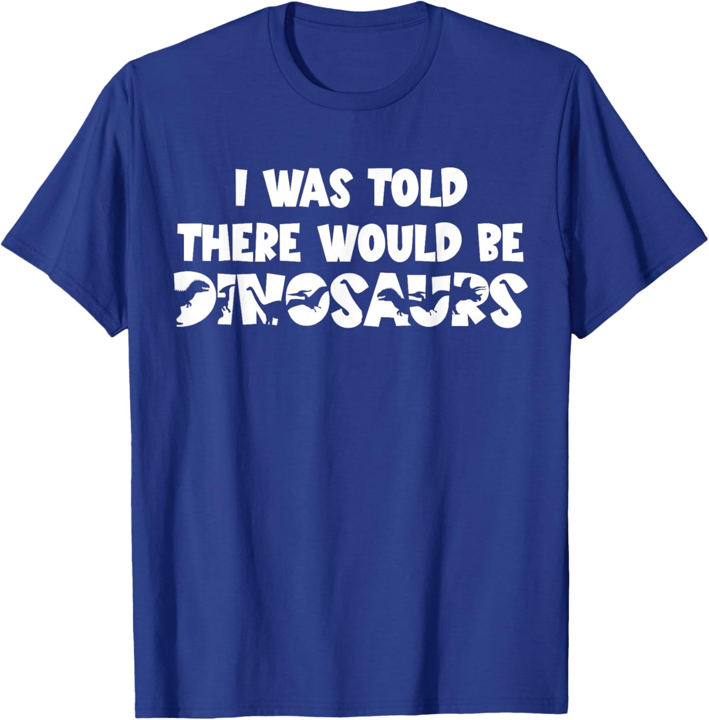 I was Told There Would Be Dinosaurs Dinosaur T-Shirt - T-Shirt | Royal