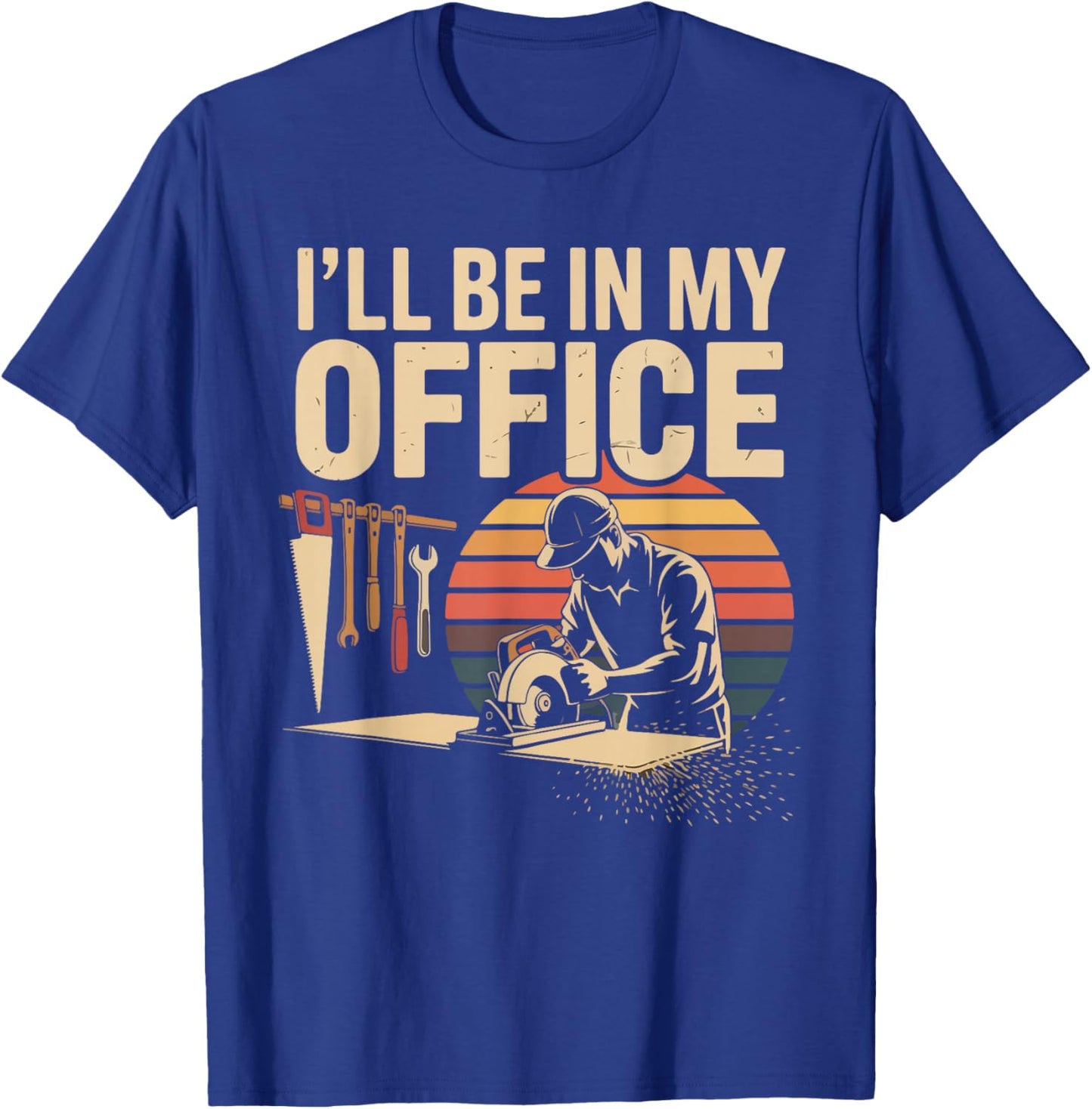 I'll Be in My Office Woodworking Tools Humor T-Shirt - T-Shirt | Royal