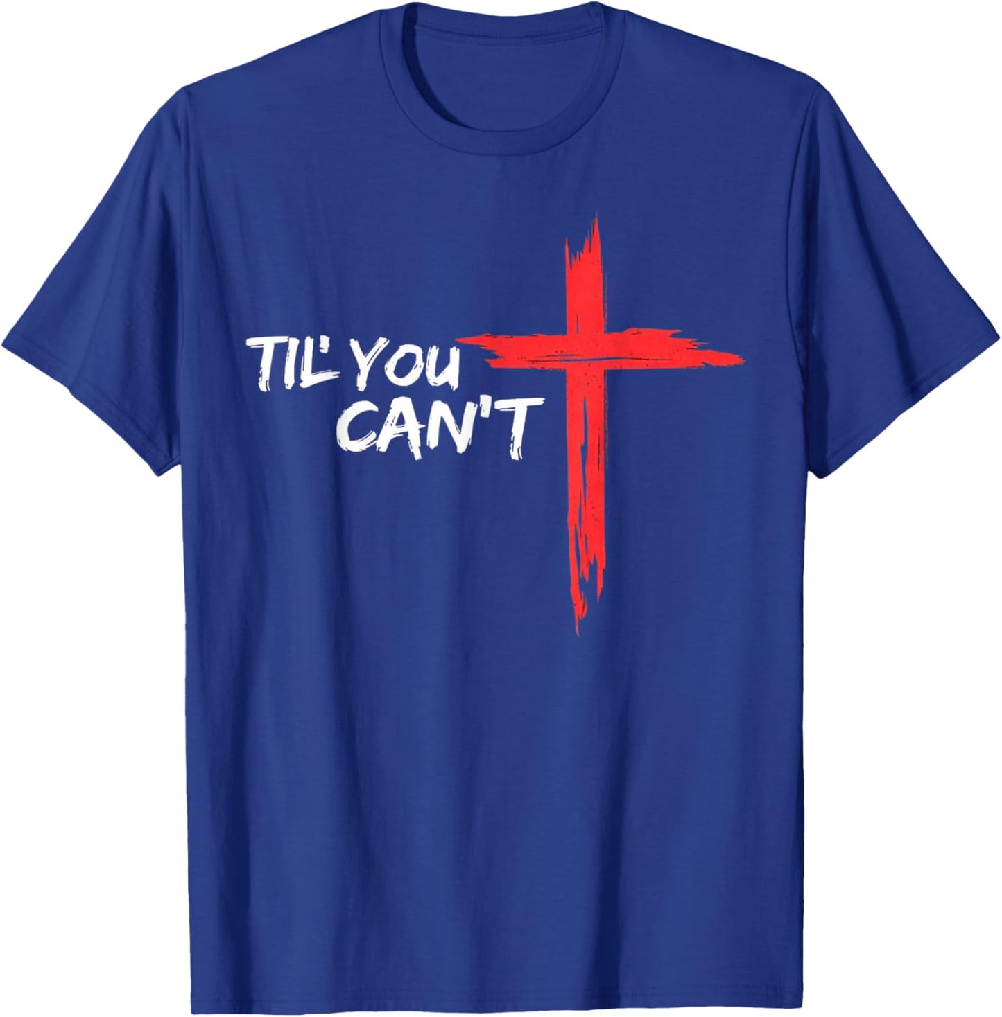 Til You Cant Brush Script Cross Christian Motivation T-Shirt - T-Shirt | Royal
