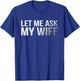 Let Me Ask My Wife Vintage Funny Saying Humor Design Art T-Shirt - T-Shirt | Royal