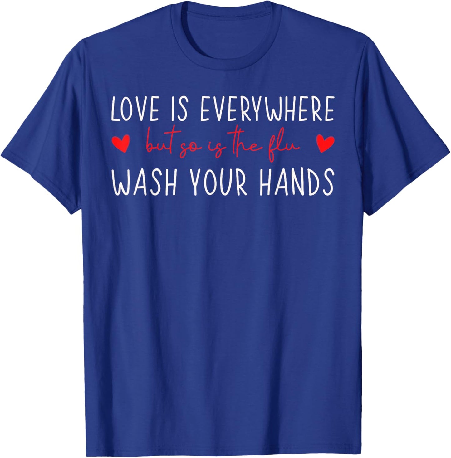Love is Everywhere So is The Flu Wash Your Hands Nurse T-Shirt - T-Shirt | Royal