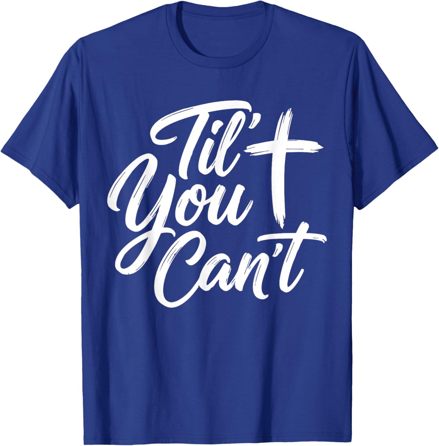 Til You Cant Brush Script Cross Christian Motivation T-Shirt - T-Shirt | Royal