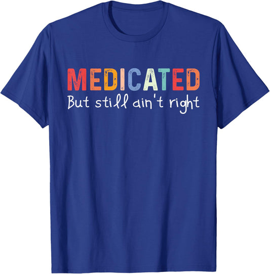Funny Medicated But Still Ain't Right Undiagnosed Men Women T-Shirt - T-Shirt | Royal