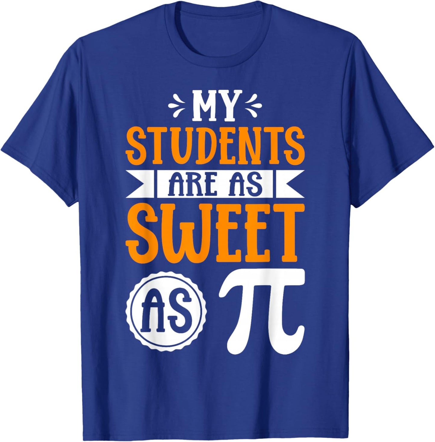 My Students are As Sweet As Pi - Math Teacher 3.14 Pi Day T-Shirt - T-Shirt | Royal