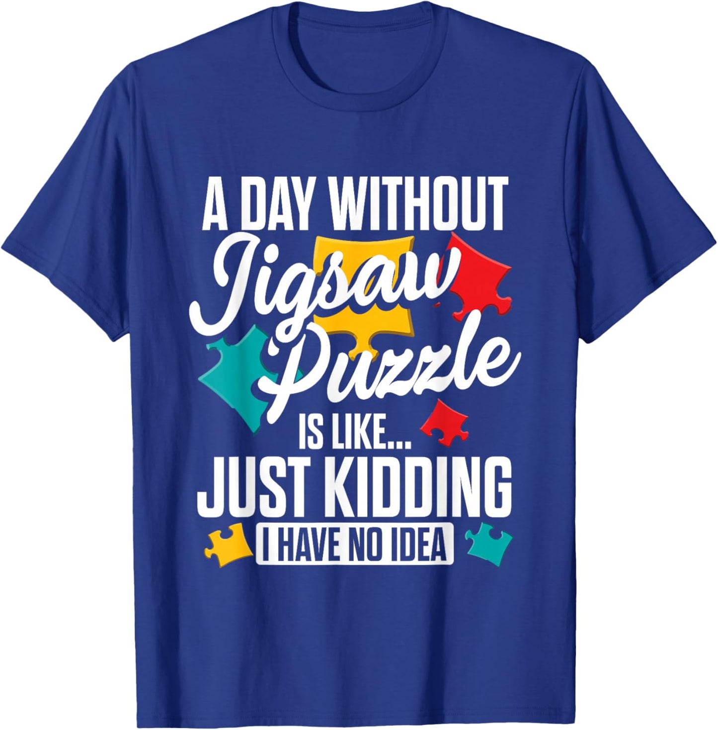 A Day Without Jigsaw Puzzle is Like..., Puzzler T-Shirt - T-Shirt | Royal