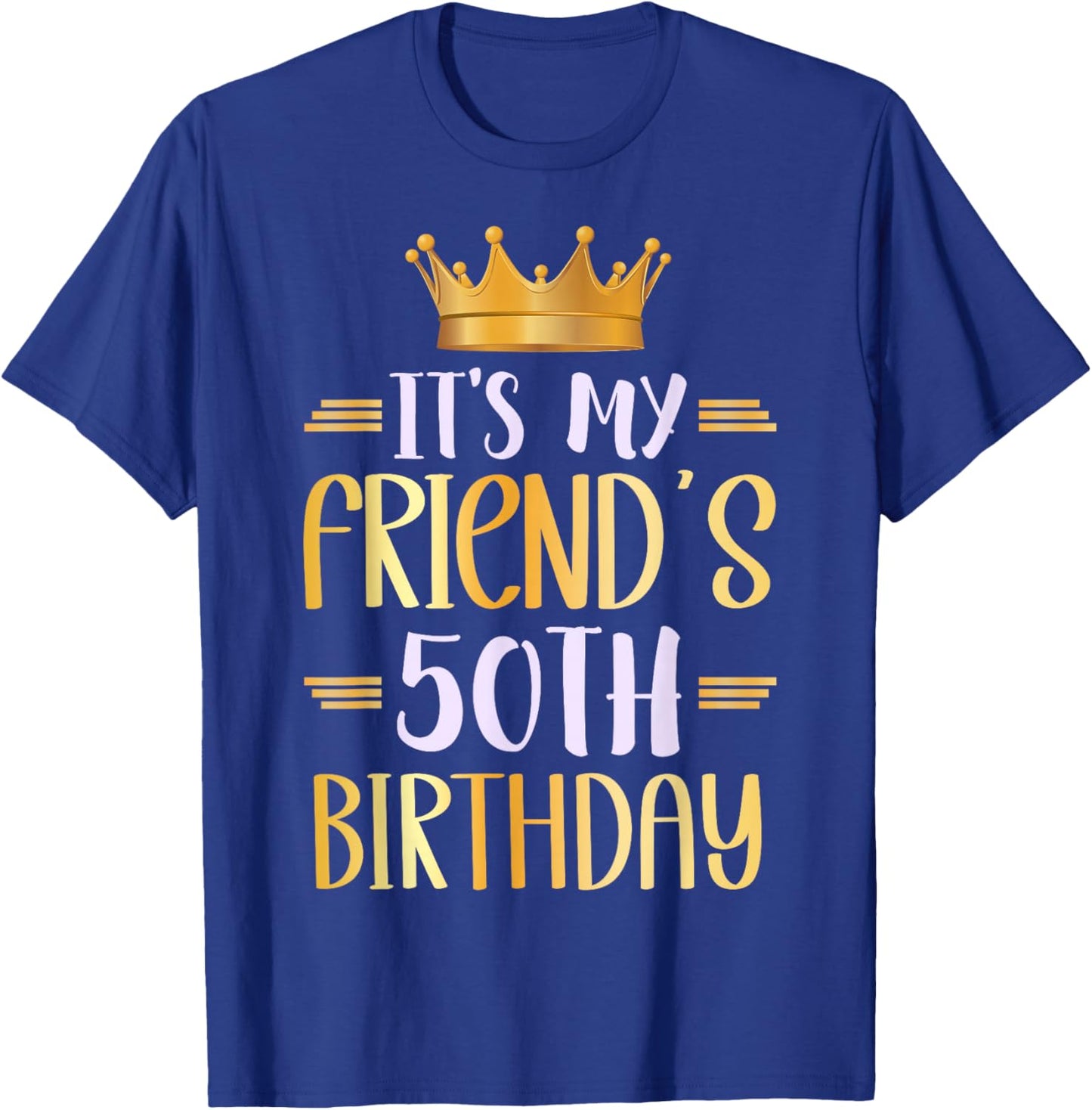 It's My Friend's 50th Birthday Happy 50 Years Old T-Shirt - T-Shirt | Royal