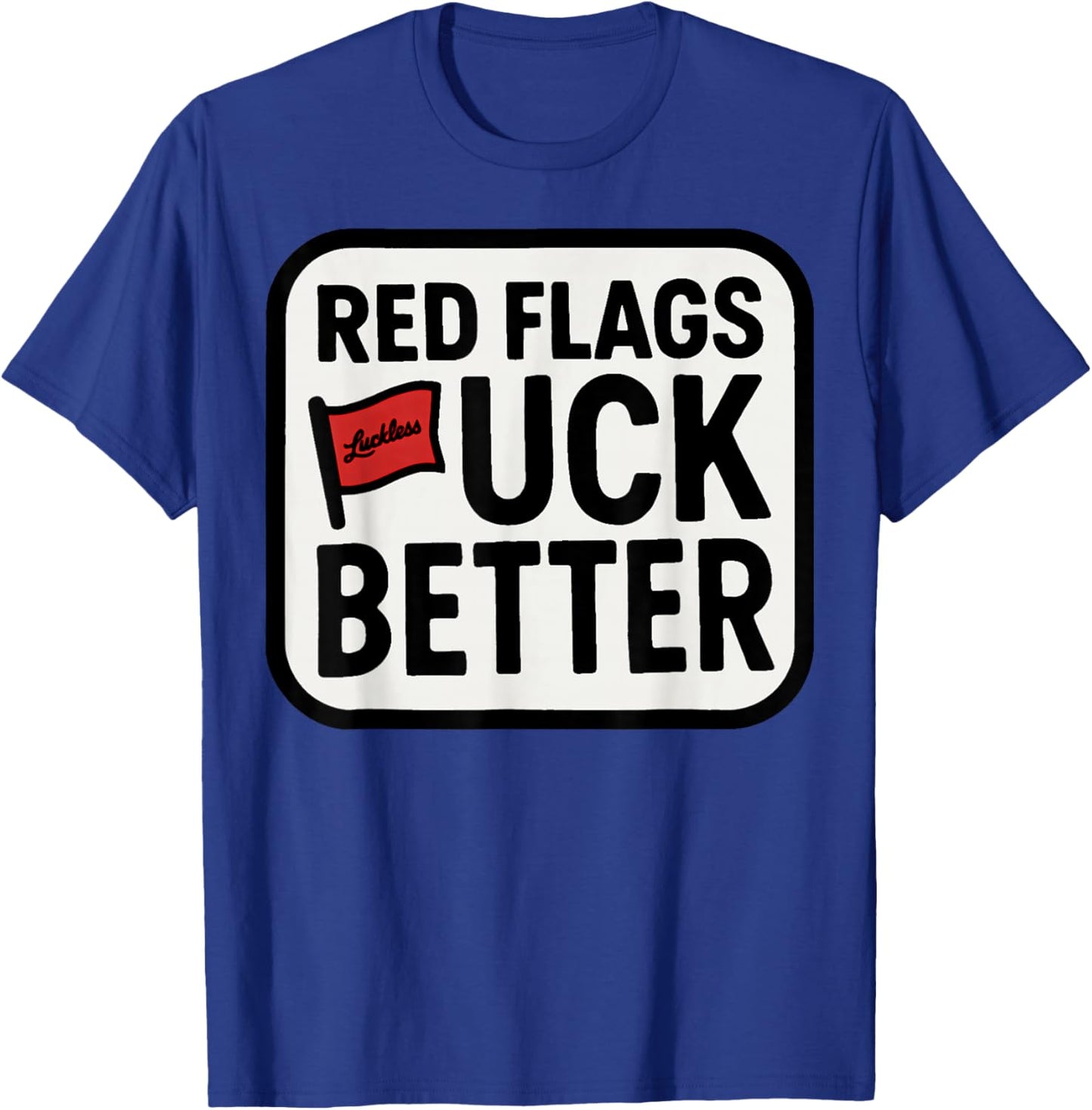 Red Flags Fuck Better Dating Humor Quote T-Shirt - T-Shirt | Royal