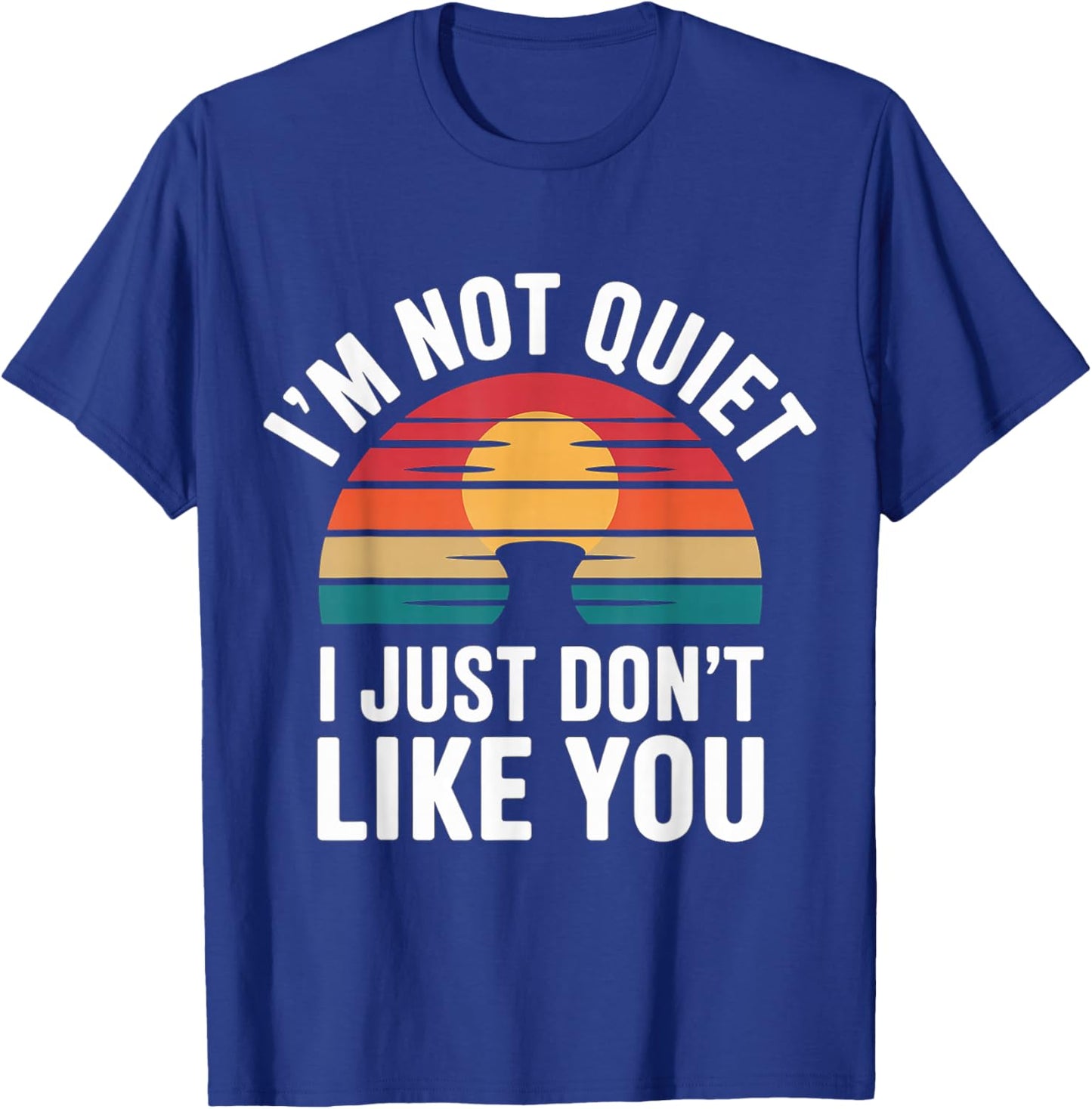 I'm Not Quiet I Just Don't Like You Anti-Social Mood T-Shirt - T-Shirt | Royal