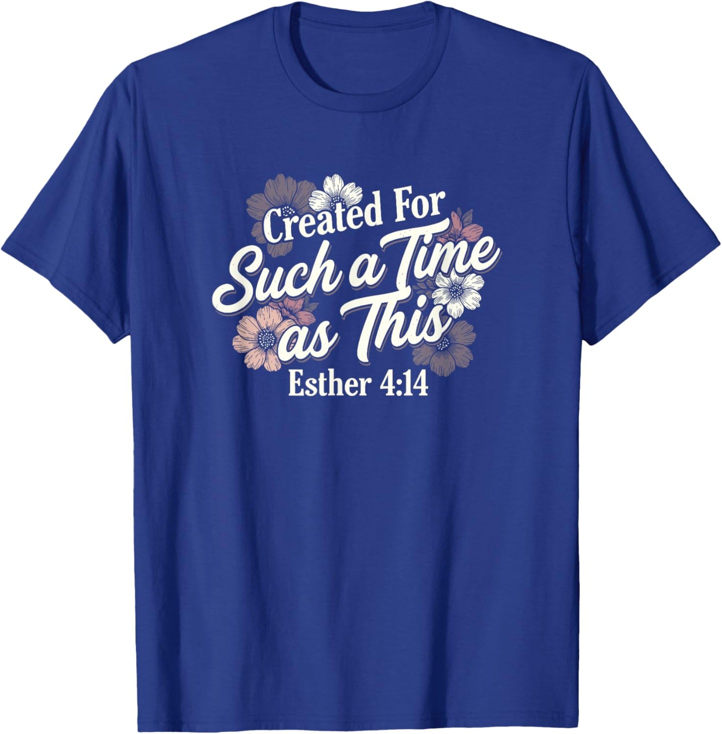 Esther 4:14 Created for Such A Time As This Christian Floral T-Shirt - T-Shirt | Royal