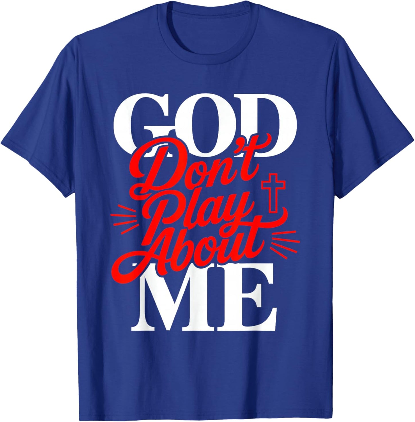 God Don’t Play About Me Christian Faith Jesus Quote T-Shirt - T-Shirt | Royal