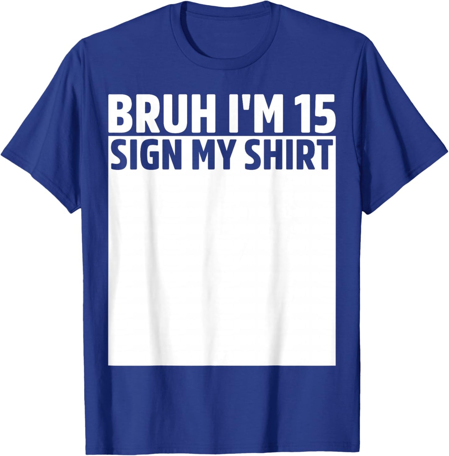 Bruh I'm 15 Year Old Birthday Sign My Shirt 15th Birthday T-Shirt - T-Shirt | Royal