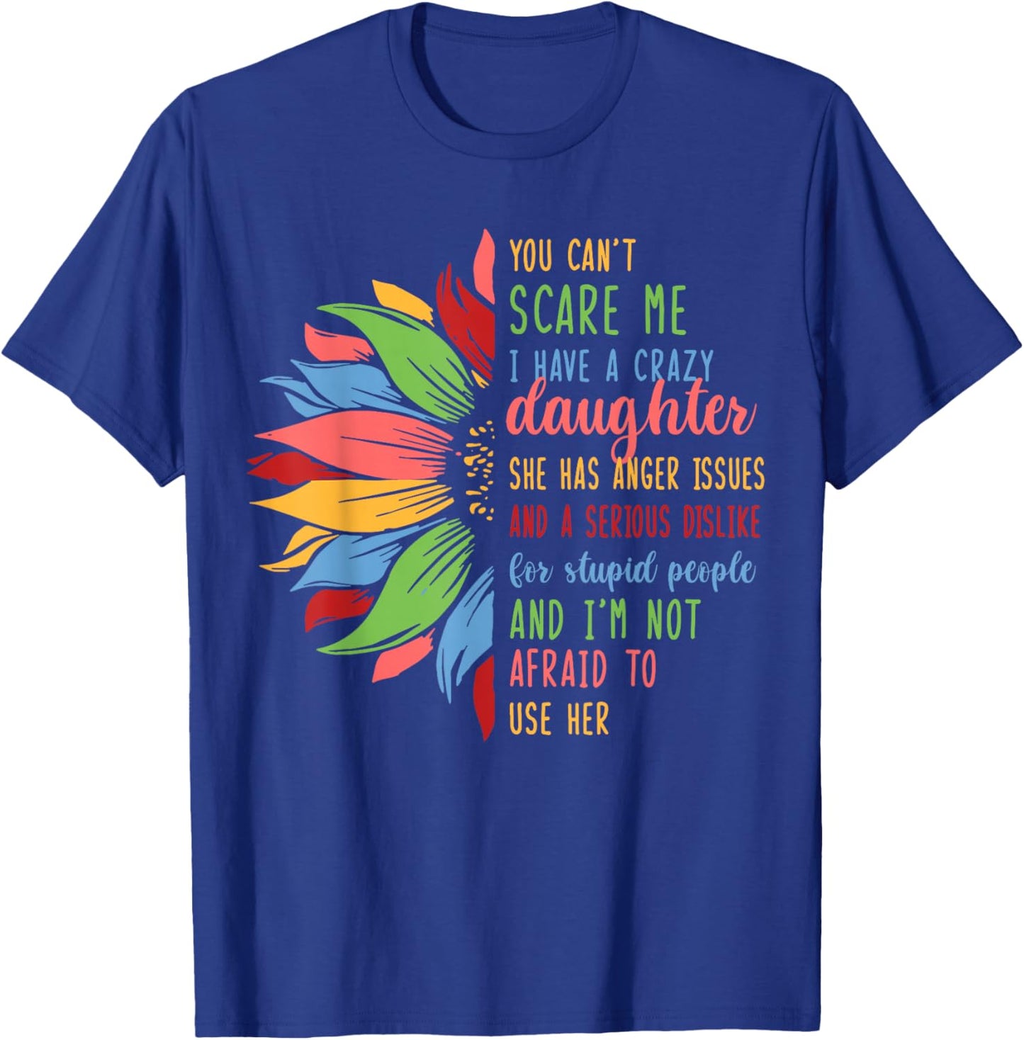 I Have Crazy Daughter She Has Anger Issues Sunflower T-Shirt - T-Shirt | Royal