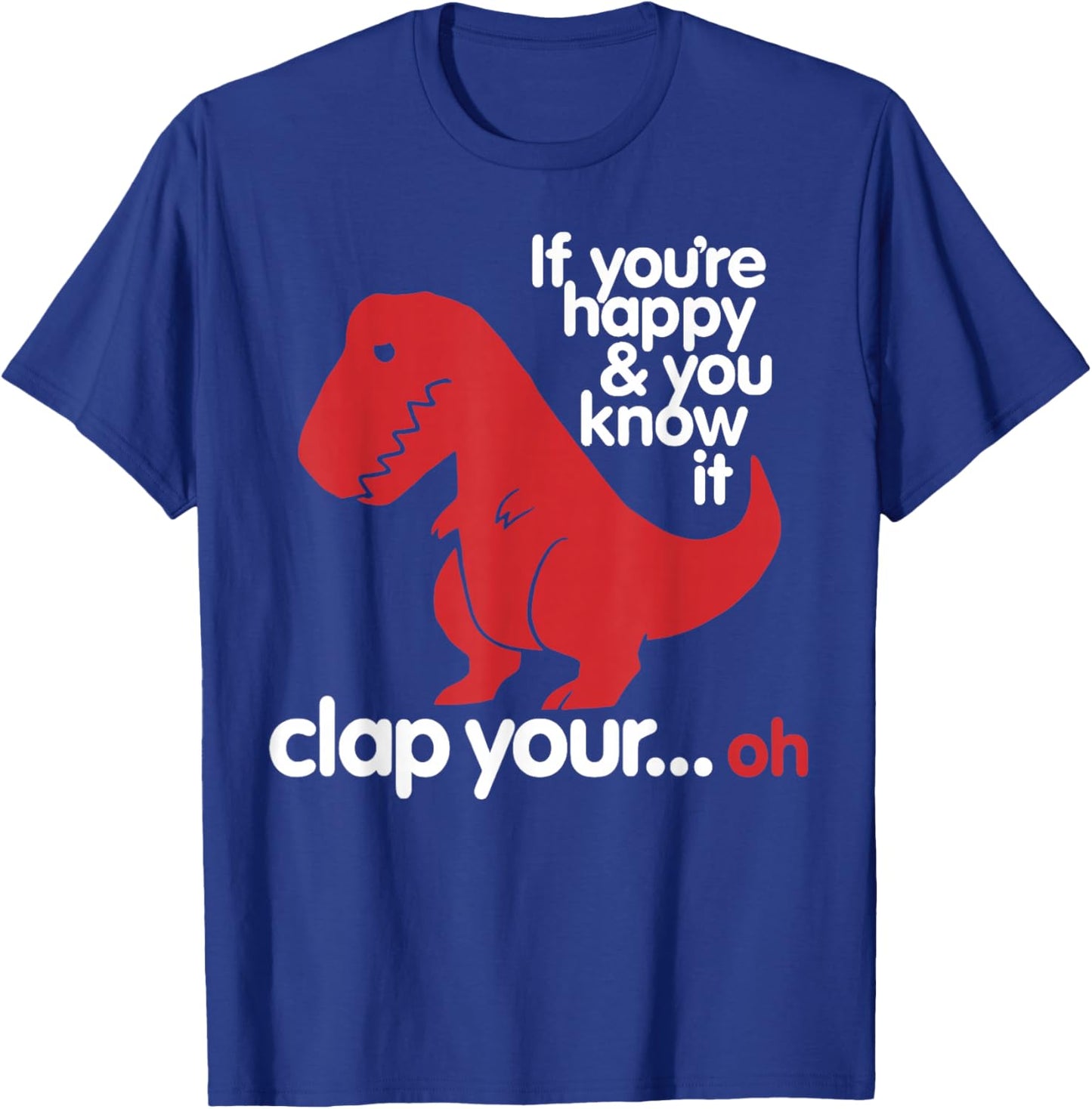 If You're Happy and You Know It Clap Your..oh - Dinosaur T-Shirt - T-Shirt | Royal