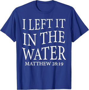 I Left It in The Water Baptism Cross Christian Matthew 28:19 T-Shirt - T-Shirt | Royal