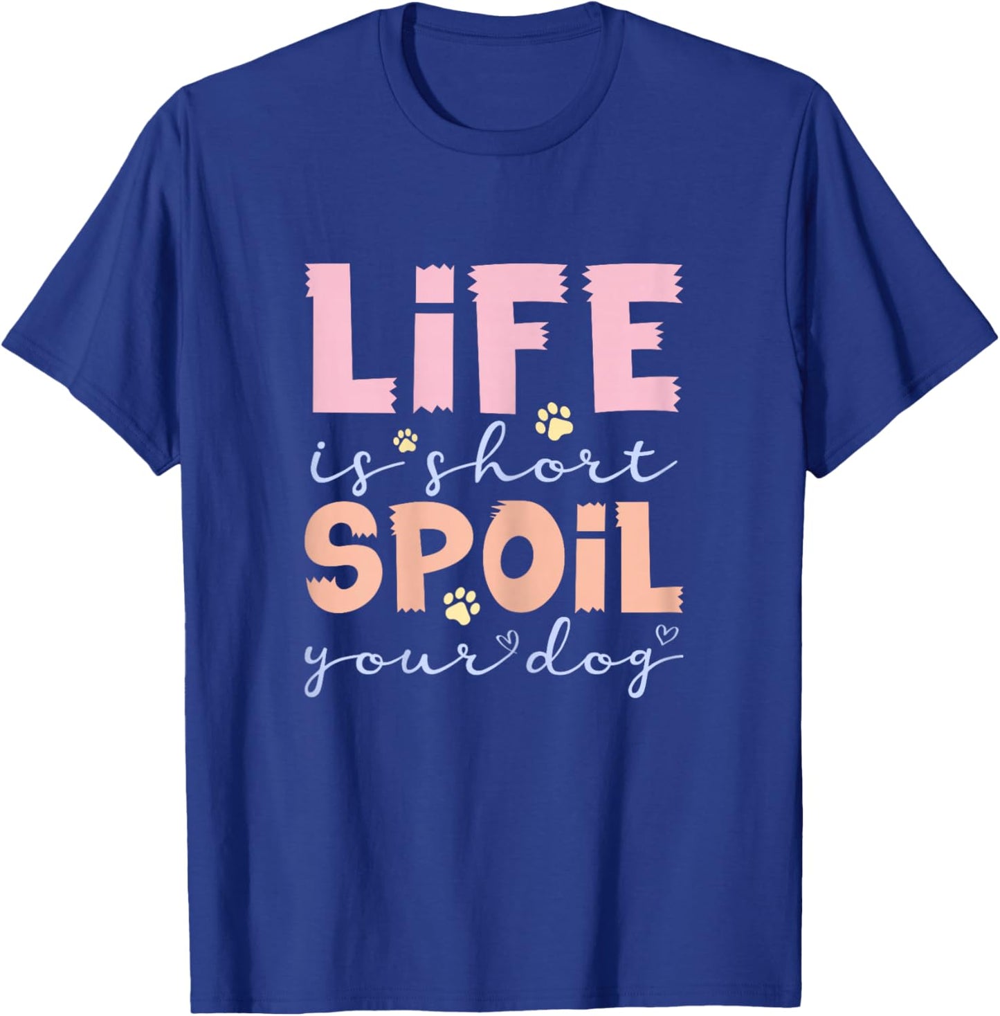 Life is Short Spoil Your Dog Cute Pet Lover T-Shirt - T-Shirt | Royal