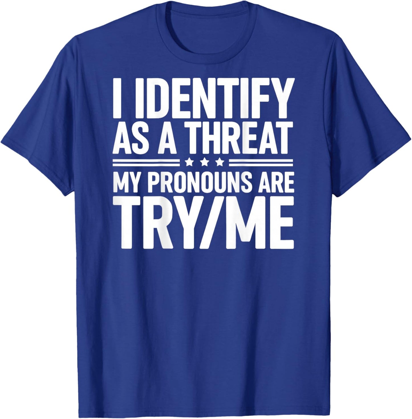 I Identify As A Threat My Pronouns are Try/Me (On Back) T-Shirt - T-Shirt | Royal
