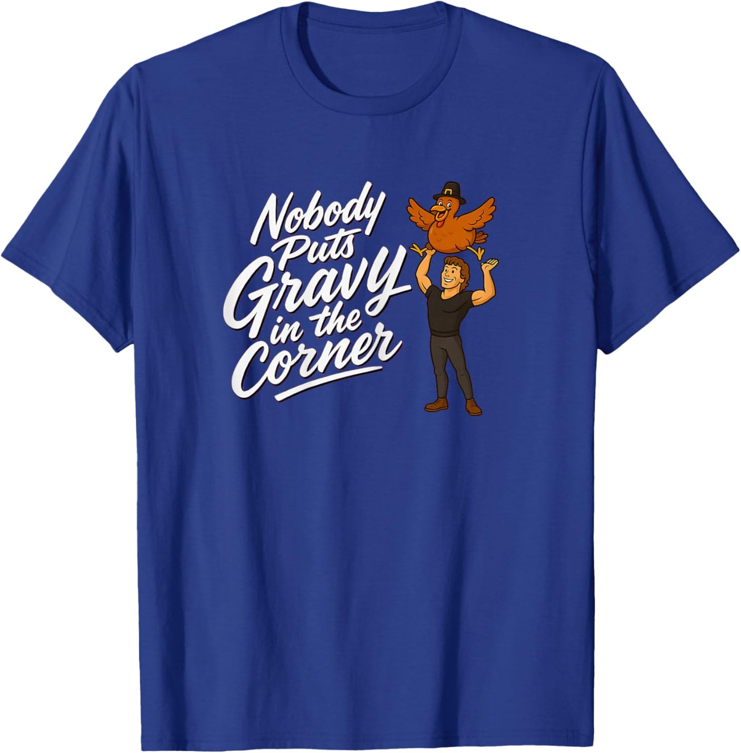 Nobody Puts Gravy in The Corner Hilarious Turkey Dancing T-Shirt - T-Shirt | Royal