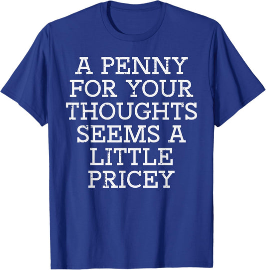 A Penny for Your Thoughts Funny Sarcastic Joke Men Women T-Shirt - T-Shirt | Royal