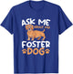 Ask Me About My Foster Dog - Dog Shelter Animal Foster T-Shirt - T-Shirt | Royal