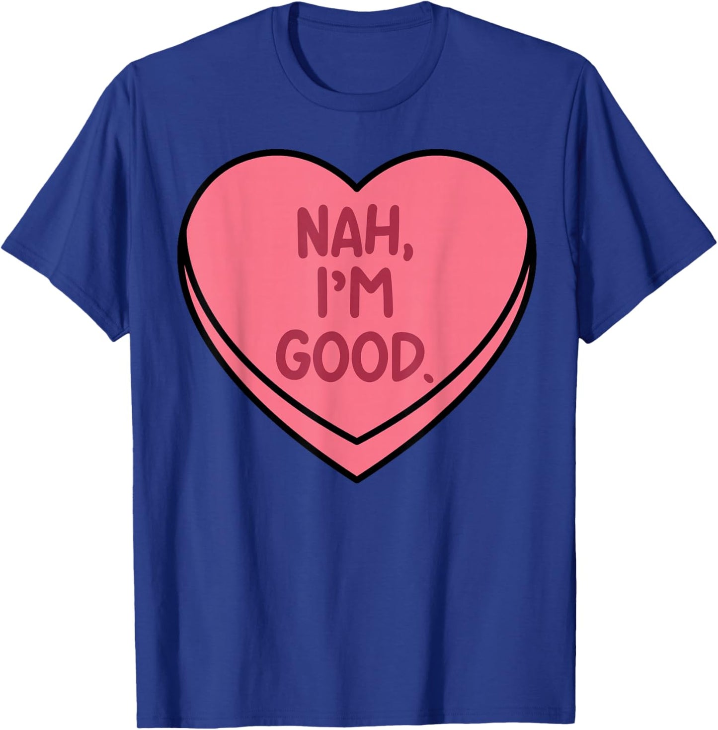 Nah Im Good Heart Candy Funny Anti Valentines Day Women Men T-Shirt - T-Shirt | Royal