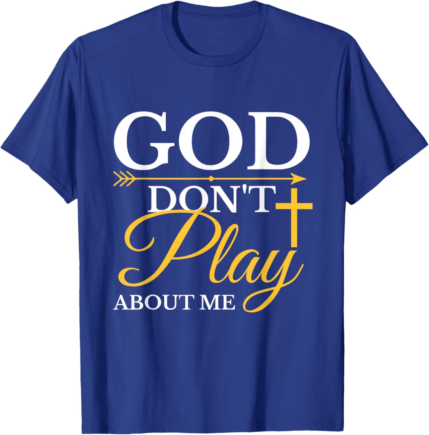 God Dont Play About Me Inspirational Faith T-Shirt - T-Shirt | Royal
