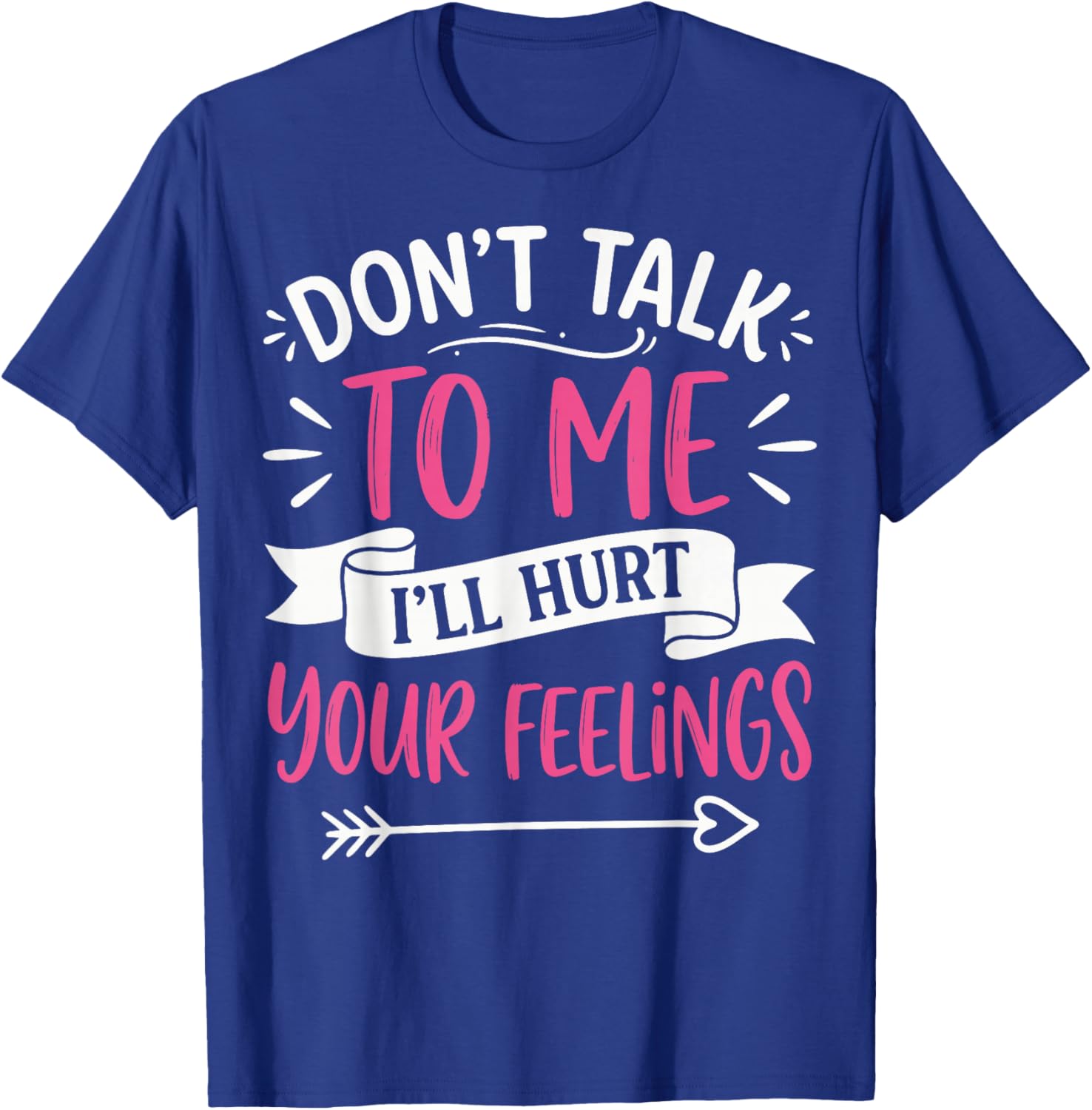 Don't Talk to Me I'll Hurt Your Feelings T-Shirt - T-Shirt | Royal