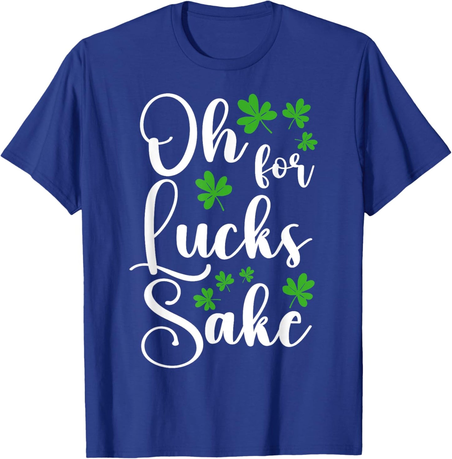 St Patrick's Day Oh for Lucks Sake Shamrock Irish T-Shirt - T-Shirt | Royal