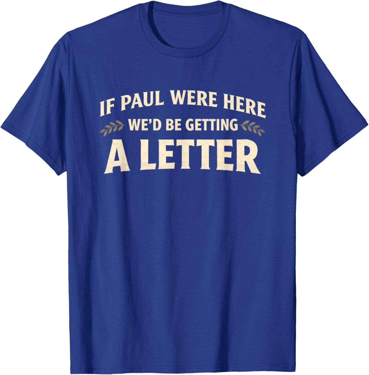 If Paul were Here We'd Be Getting A Letter Funny Christian T-Shirt - T-Shirt | Royal