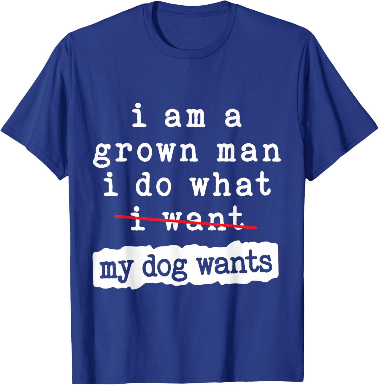 I'm a Grown Man I Do What My Dog Wants Funny Dog Lover T-Shirt - T-Shirt | Royal
