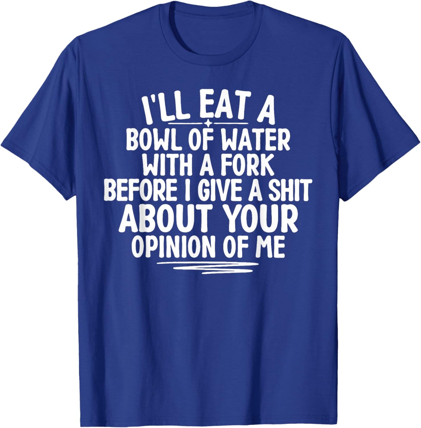 I'll Eat A Bowl of Water with A Fork Before I Give A Shit T-Shirt - T-Shirt | Royal