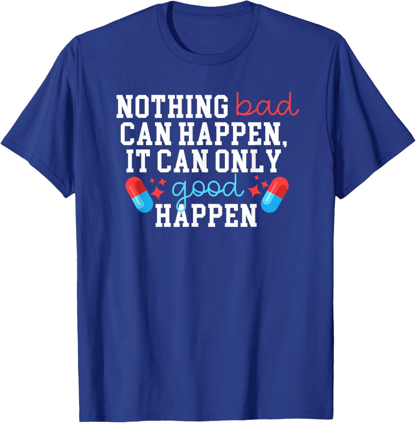 Nothing Bad Can Happen It Can Only Good Happen T-Shirt - T-Shirt | Royal