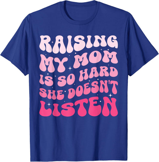 Funny Raising My Mom is So Hard She Doesn't Listen T-Shirt - T-Shirt | Royal