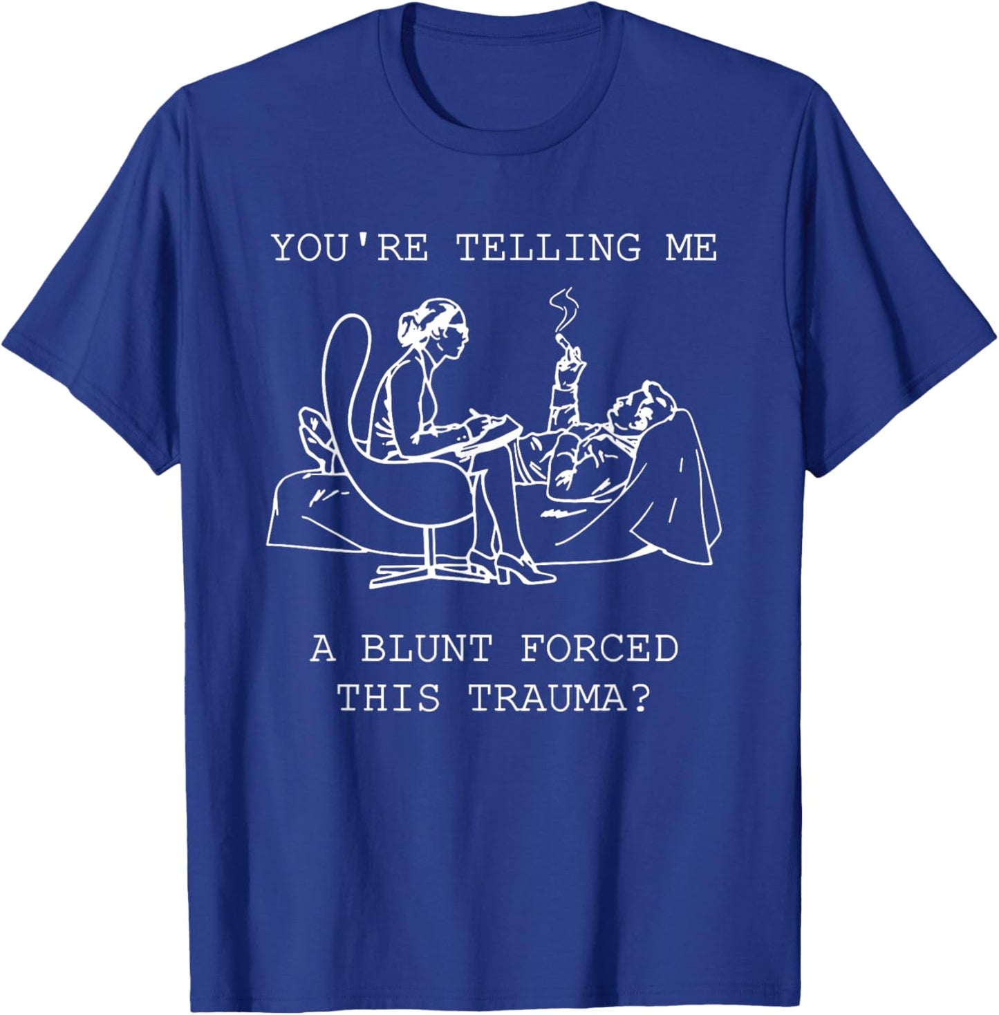 You're Telling Me A Blunt Forced This Trauma T-Shirt - T-Shirt | Royal