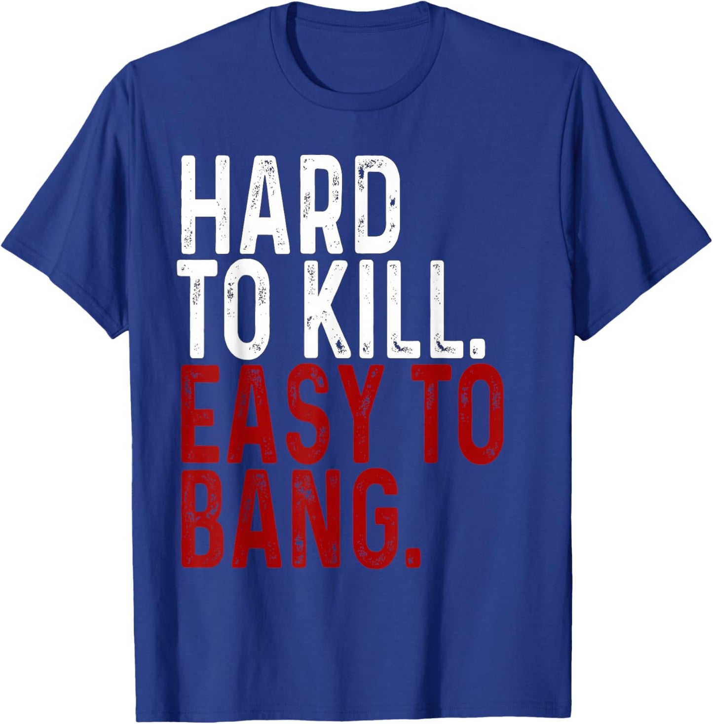 Hard to Kill Easy to Bang - Funny Sarcasm Adult T-Shirt - T-Shirt | Royal