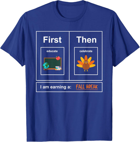 First: Educate, Then Celebrate. I Am Earning A: Fall Break T-Shirt - T-Shirt | Royal