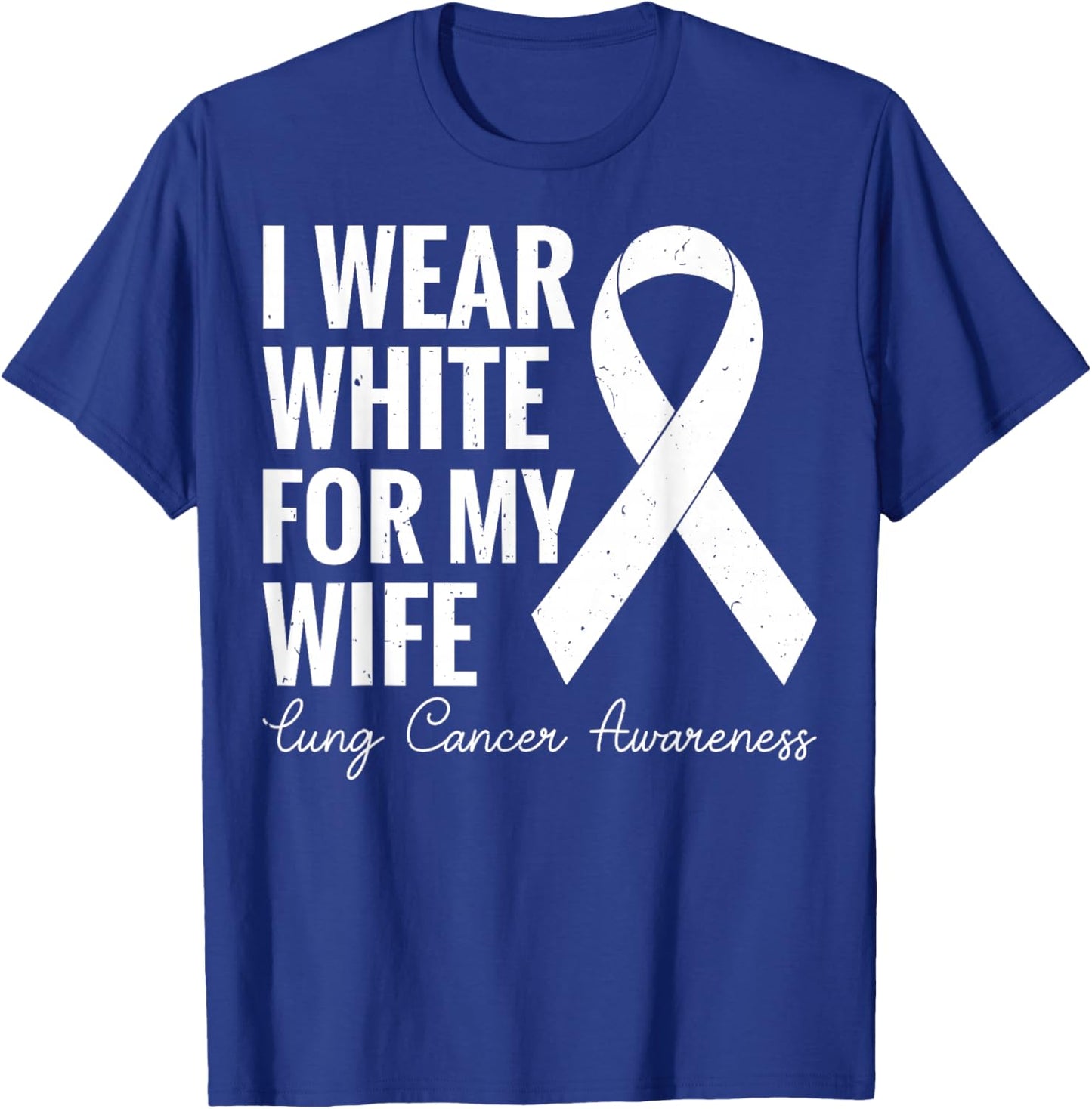 I Wear White for My Wife - Lung Cancer Awareness T-Shirt - T-Shirt | Royal