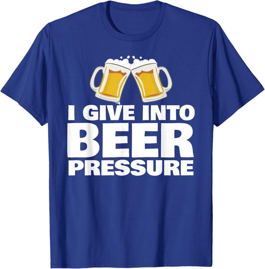 I Give in to Beer Pressure T-Shirt - T-Shirt | Royal
