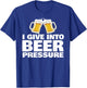 I Give in to Beer Pressure T-Shirt - T-Shirt | Royal