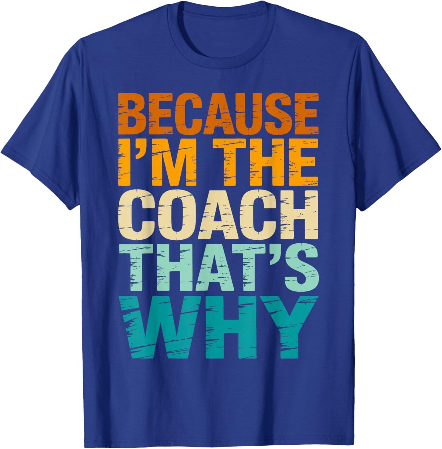 Because I'm The Coach That's Why Funny Coaching Sports T-Shirt - T-Shirt | Royal